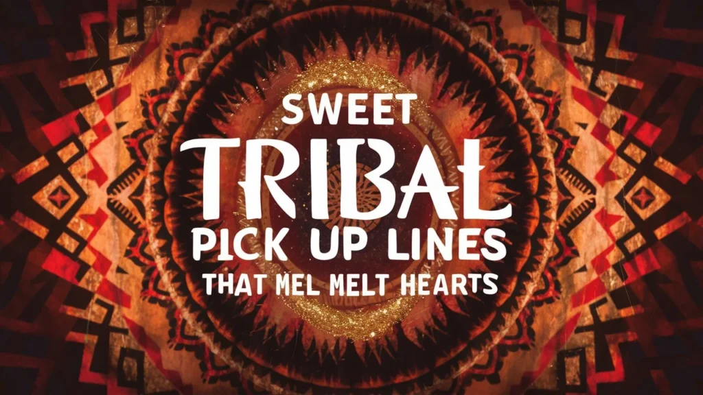 Sweet Tribal Pick Up Lines That Melt Hearts